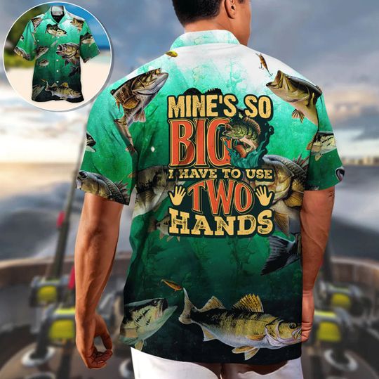 Discover Fishing Mine's So Big I Have To Use Two Hands Hawaiian Shirt