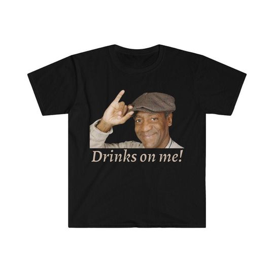 Discover Drinks On Me! Bill Cosby Sarcastic Dank Meme Quote Funny Meme T-Shirt