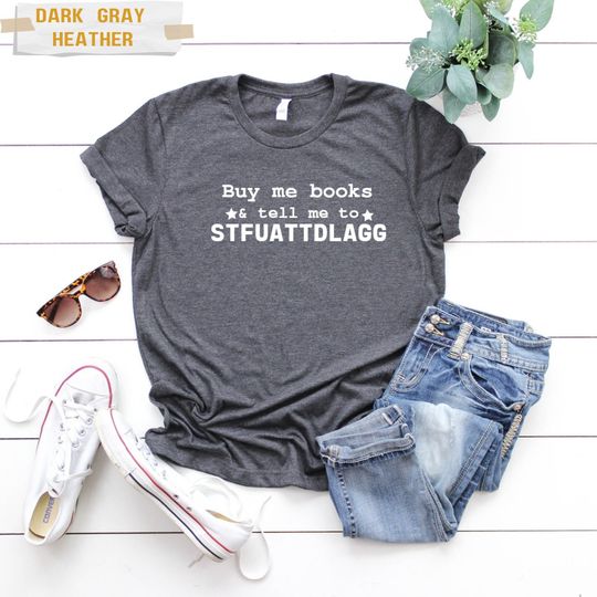 Discover Buy me books & tell me to STFUATTDLAGG Shirt, Smut Reader shirt