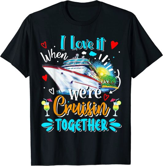 Discover I Love It When We Are Cruisin Together Funny Cruise Lover T-Shirt