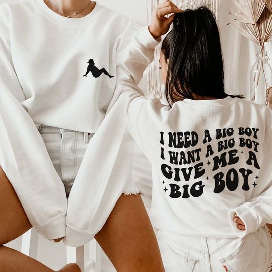 Discover I need a big boy give me a big boy Sweatshirt ,TikTok Song Sweatshirt