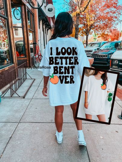Discover I look better bent over, comfort colors, I look better bent over shirt