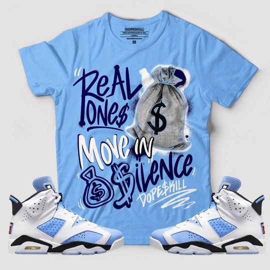 Discover Real Ones Move In Silence Graphic To Match Jordan 6 UNC - University Blue T-shirt