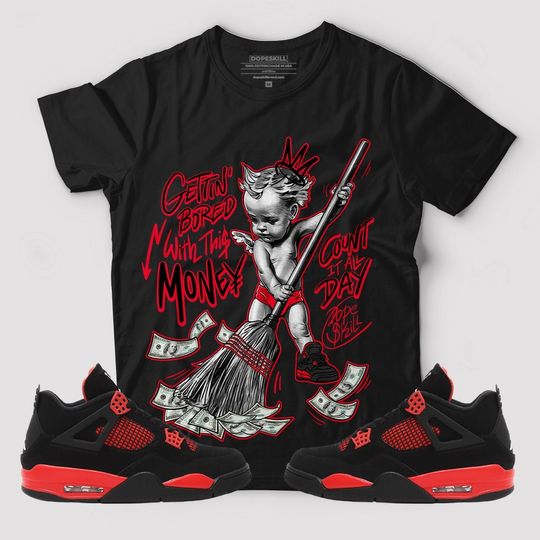 Discover Gettin Bored With This Money Graphic To Match Jordan 4 Red Thunder T-Shirt