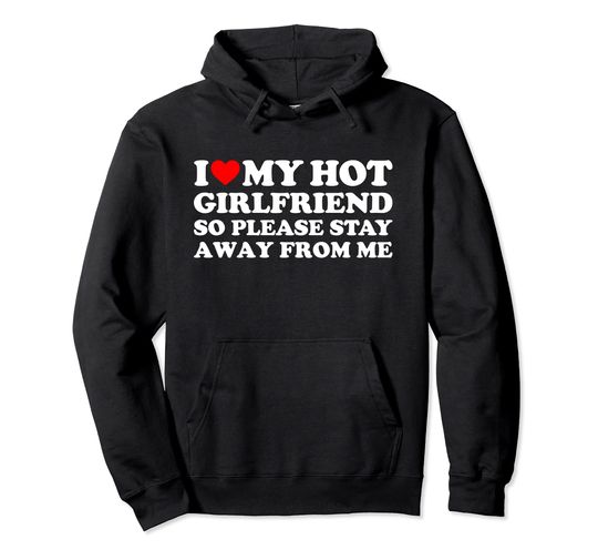 Discover I Love My Girlfriend I Love My Hot Girlfriend So Stay Away Pullover Hoodie