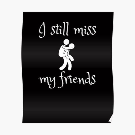 Discover I still miss my friends Premium Matte Vertical Poster