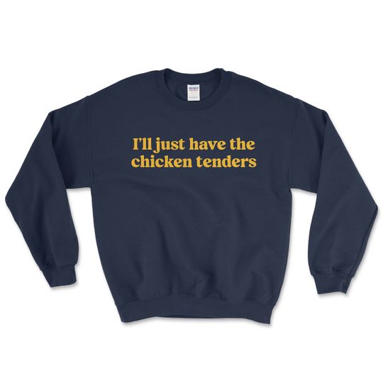 Discover I'll Just Have The Chicken Tenders Sweatshirt
