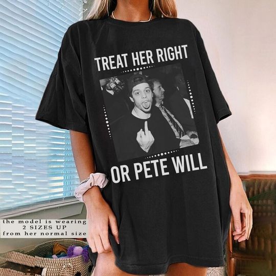 Discover Treat Her Right or Pete Will Shirt, Pete Davidson Shirt