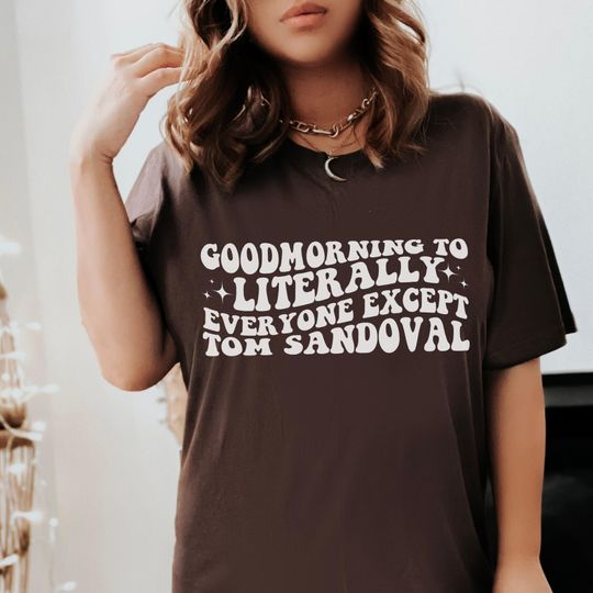 Discover Good Morning To Literally Everyone Except Tom Sandoval Tee, Vanderpump Rules Drama T-Shirt