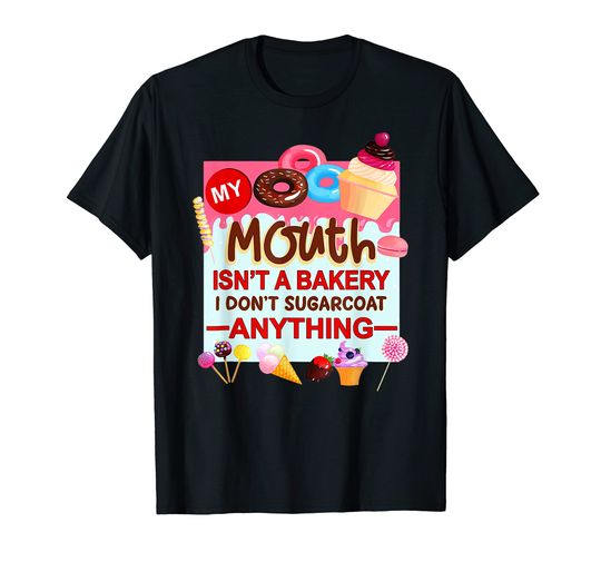 Discover My Mouth Isn't A Bakery I Don't Sugarcoat Anything T-Shirt