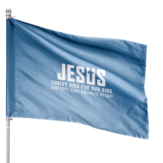 Discover Jesus Christ died for our sins, Repent and believe House Flags