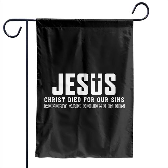 Discover Jesus Christ died for our sins, Repent and believe Garden Flags