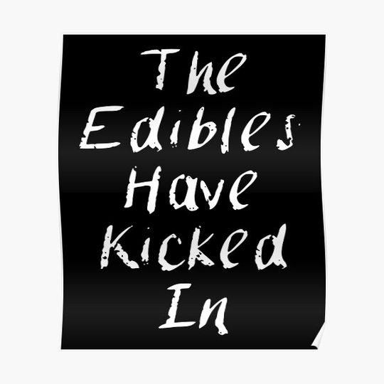 Discover The Edibles Have Kicked In Premium Matte Vertical Poster