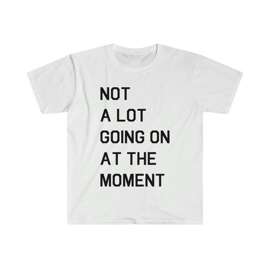 Discover Not A Lot Going On At The Moment Unisex T-Shirt