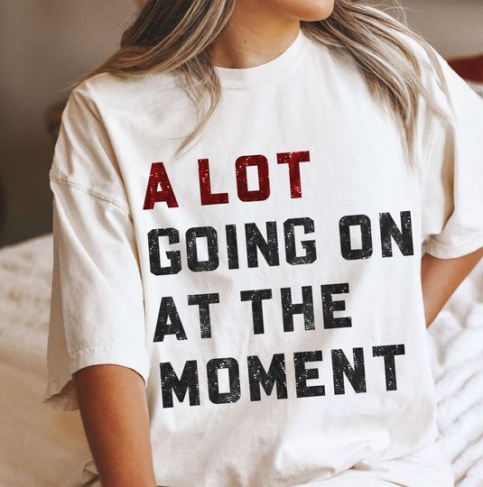 Discover A Lot Going On At The Moment T-shirt