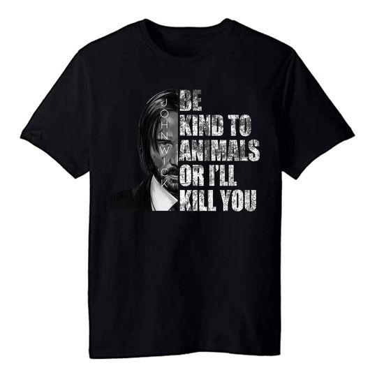 Discover Be Kind To Animals Or I'll Kill You John Wick Shirt, Gift for Fan, 2023 T-Shirts