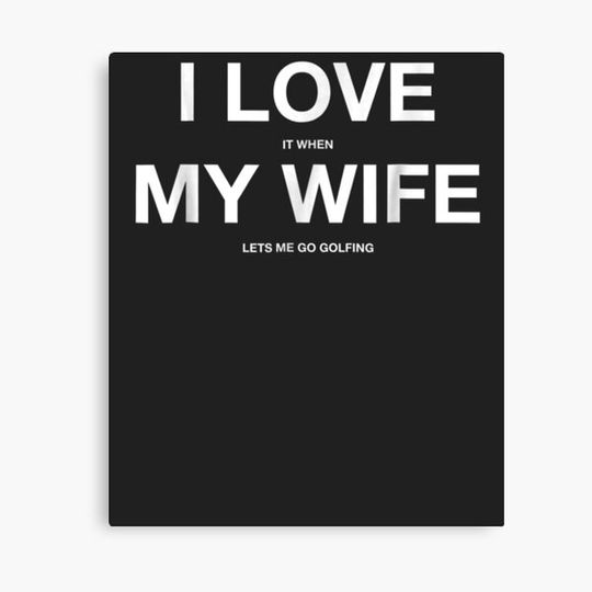 Discover I Love it When MY Wife Lets Me Go GOLFING Funny Slogan Canvas