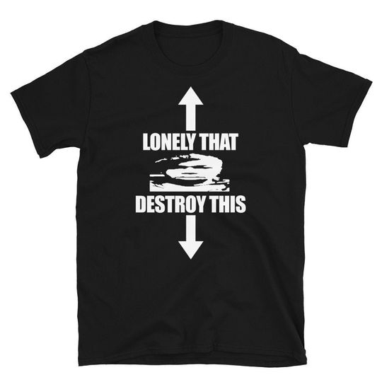 Discover Lonely That Destroy This T-Shirt sarcastic quote shirt