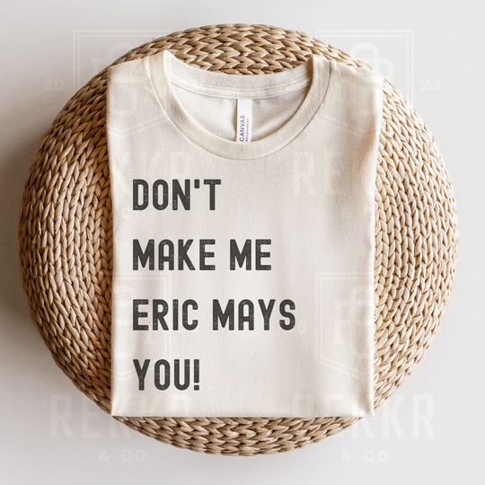 Discover Sarcastic Eric Mays Quote Shirt