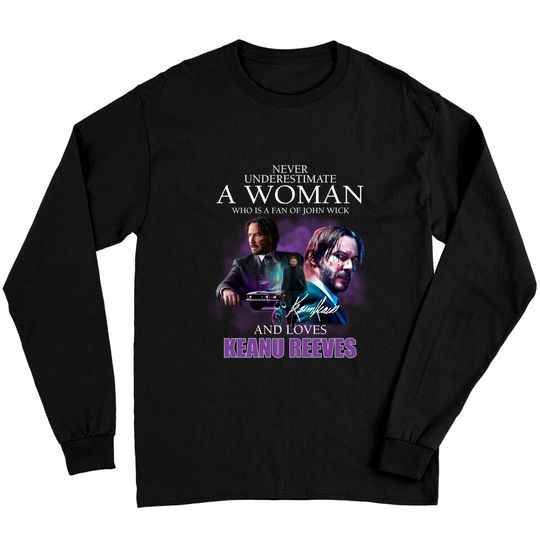 Discover Never Underestimate A Woman Who Is A Fan Of John Wick And Loves Keanu Reeves Long Sleeves