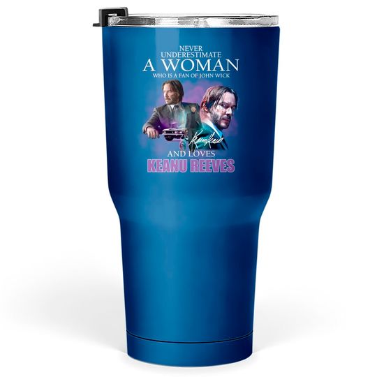 Discover Never Underestimate A Woman Who Is A Fan Of John Wick And Loves Keanu Reeves Tumblers 30 oz