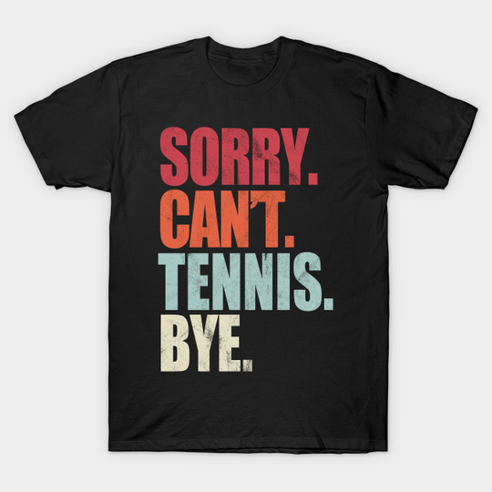 Discover Funny Tennis Sorry Can't Tennis Bye T-Shirt