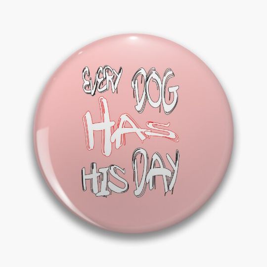 Discover Every dog has his day Pin Button