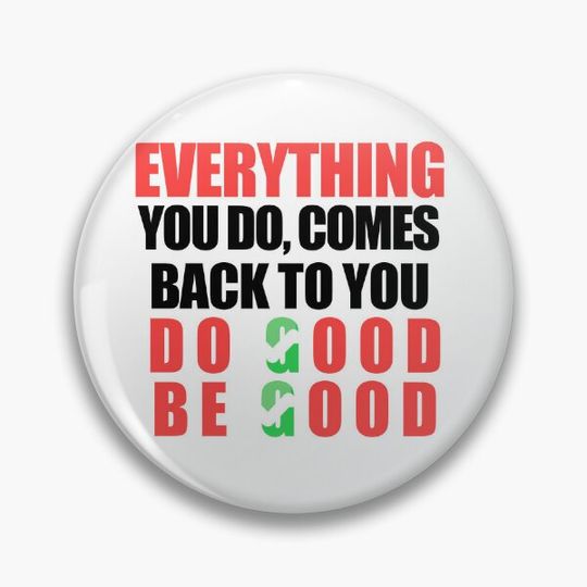 Discover Everything You Do, Comes Back To You, Do Good, Be Good. Pin Button