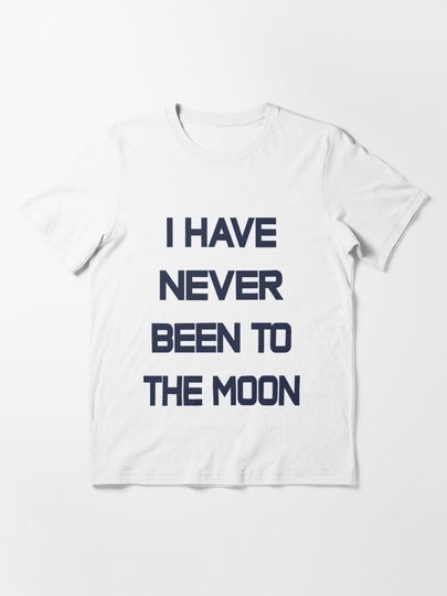 Discover I Have Never Been To The Moon | Essential T-Shirt 