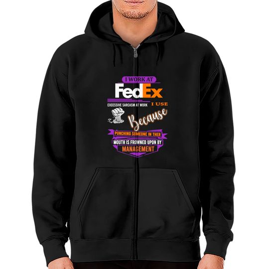 Discover I Work at FedEx I Use Excessive Sarcasm at Work Zip Hoodies
