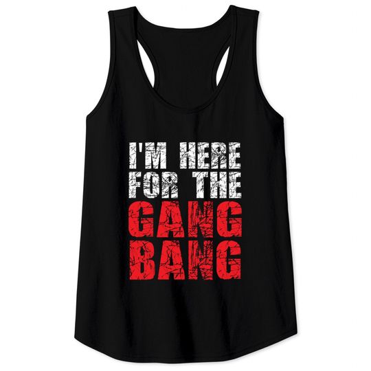 Discover I'm Here For The Gang Bang - Funny Party Tank Tops