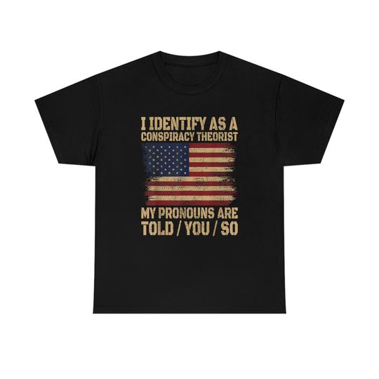 Discover I identify As a Conspiracy Theorist Pronouns Are Told You So shirt