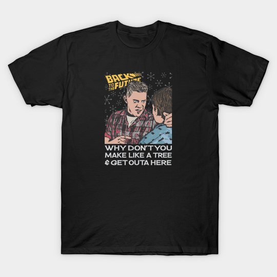 Discover Why Don't You Make Like a Tree and Get Outa Here - Biff Tannen - Back To The Future - T-Shirt