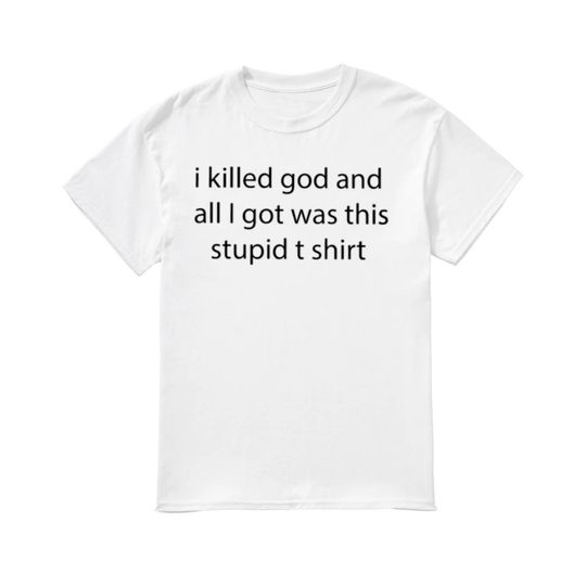 Discover I killed God and all I got was this stupid t shirt