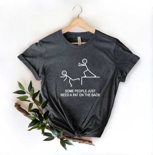 Discover Sarcastic Shirt, Some People Just Need A Pat On The Back Shirt, Funny Shirts