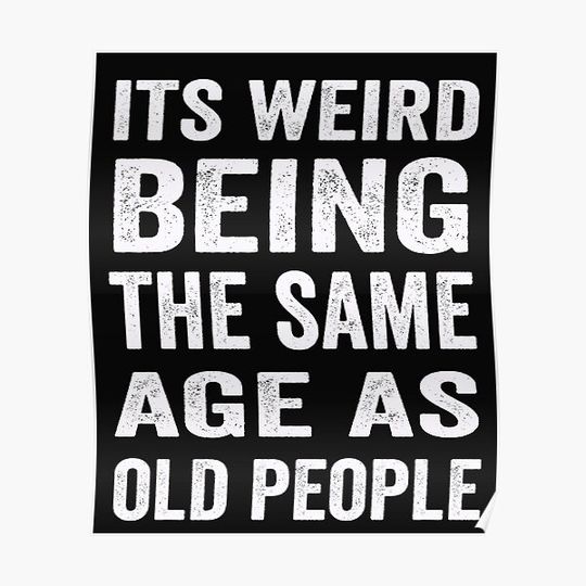 Discover its weird being the same age as old people Premium Matte Vertical Poster