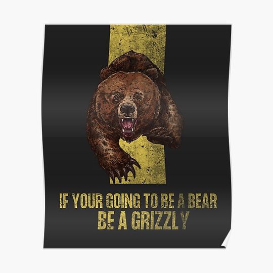 Discover If Your Going To Be A Bear Be A Grizzly Premium Matte Vertical Poster