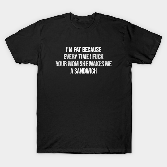 Discover I'm Fat Because - Mom Jokes - T-Shirt