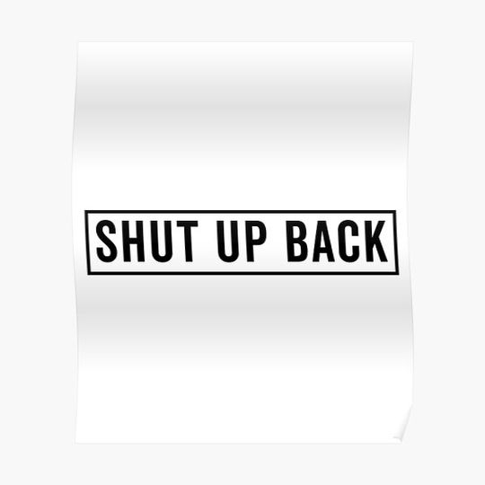 Discover SHUT UP BACK Premium Matte Vertical Poster
