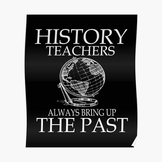 Discover history teachers always bring up the past. Premium Matte Vertical Poster
