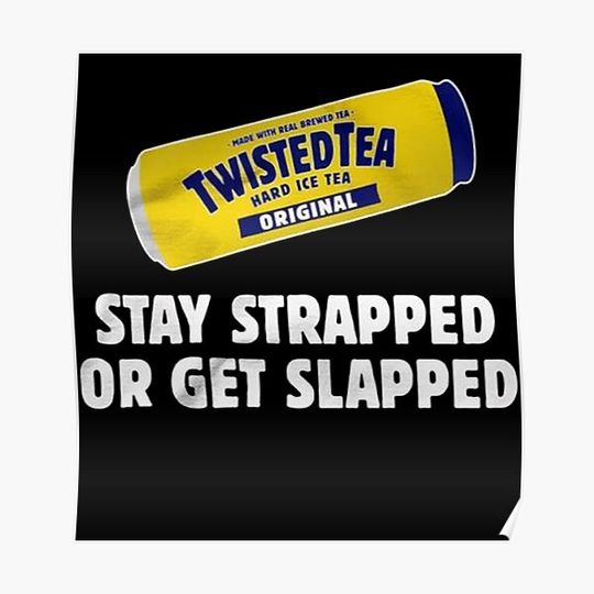 Discover Twisted Tea Stay strapped or get clapped Premium Matte Vertical Poster