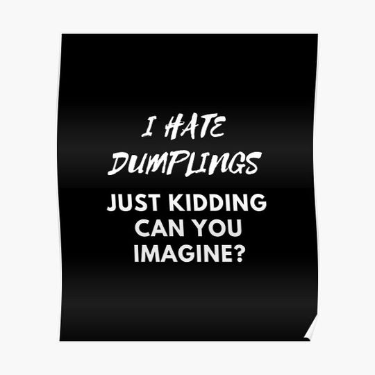 Discover I Hate Dumplings Just Kidding Can You Imagine Premium Matte Vertical Poster