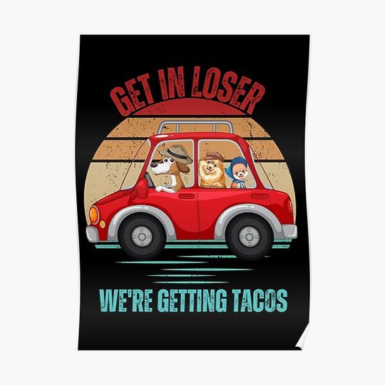 Discover Dog Get in loser were getting tacos Premium Matte Vertical Poster