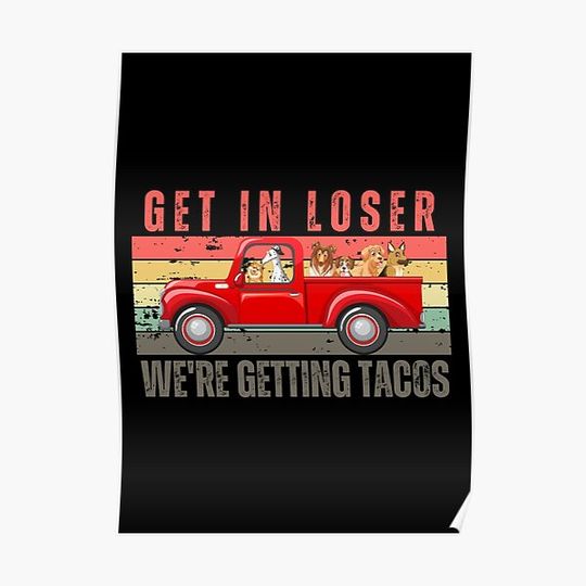 Discover Get in loser were getting tacos / taco dog Premium Matte Vertical Poster