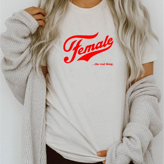 Discover Female The Real Thing Shirt, Real Women's T-Shirt : Celebrate Femininity With Female Tshirt