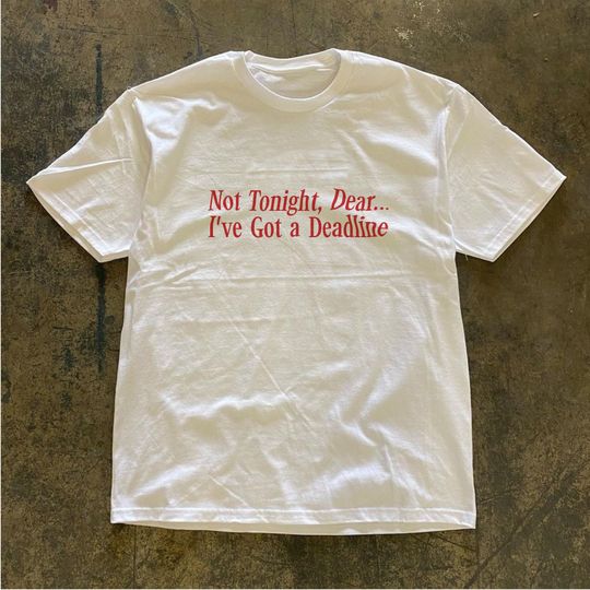 Discover Not Tonight Dear Ive Got A Deadline Y2K Aesthetic T Shirt