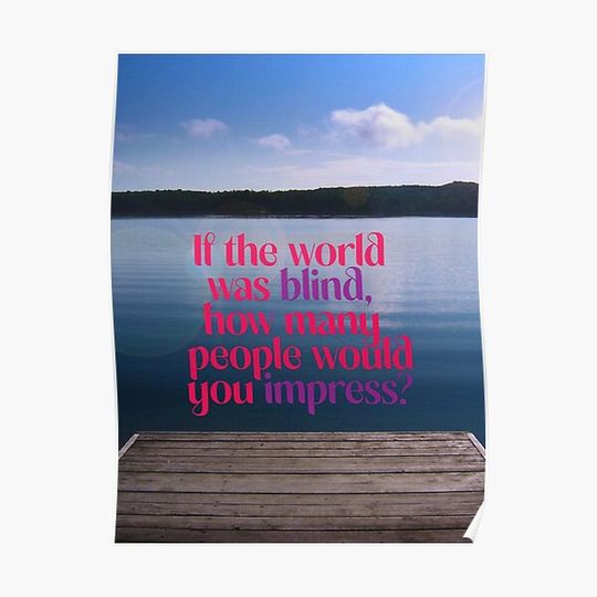 Discover If the world was blind, how many people would you impress? Premium Matte Vertical Poster