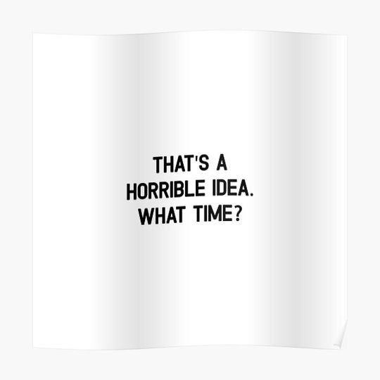 Discover That's a horrible idea, What time? Premium Matte Vertical Poster