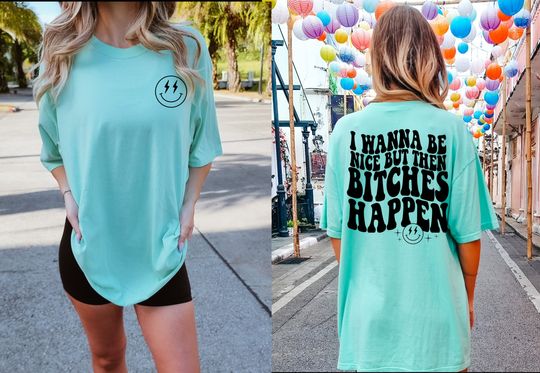 Discover I Wanna Be Nice But Then Bitches Happen T-shirt