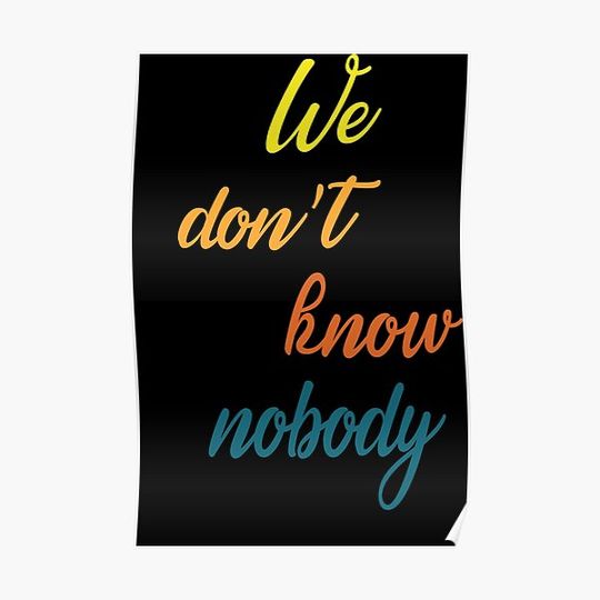 Discover We Don't Know Nobody Premium Matte Vertical Poster